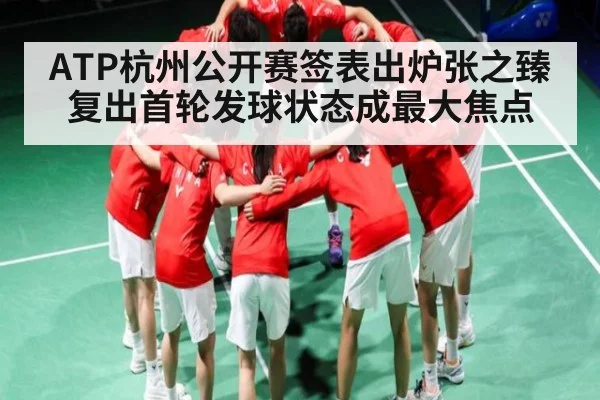 ATP杭州公开赛签表出炉张之臻复出首轮发球状态成最大焦点